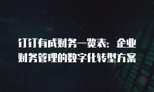 钉钉有成财务一览表：企业财务管理的数字化转型方案