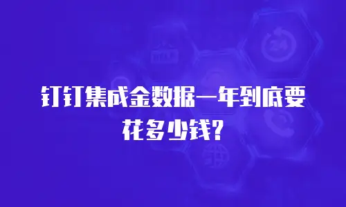 钉钉集成金数据一年到底要花多少钱？