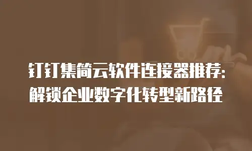 钉钉集简云软件连接器推荐：解锁企业数字化转型新路径