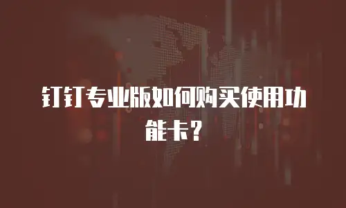 钉钉专业版如何购买使用功能卡？