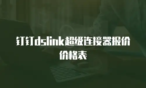 钉钉dslink超级连接器报价价格表