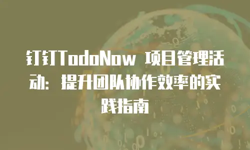 钉钉TodoNow 项目管理活动：提升团队协作效率的实践指南
