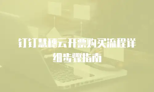 钉钉慧穗云开票购买流程详细步骤指南