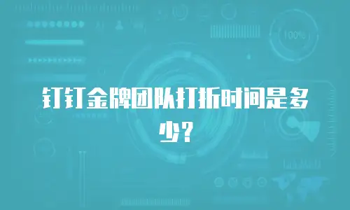 钉钉金牌团队打折时间是多少？