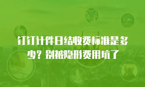 钉钉计件日结收费标准是多少？别被隐形费用坑了