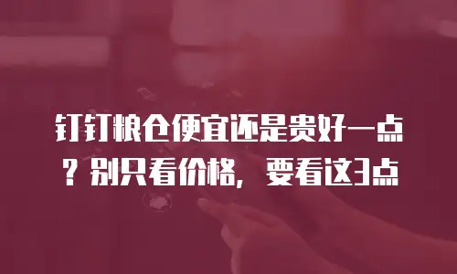 钉钉粮仓便宜还是贵好一点？别只看价格，要看这3点