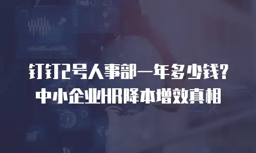钉钉2号人事部一年多少钱？中小企业HR降本增效真相