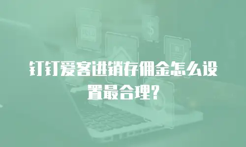 钉钉爱客进销存佣金怎么设置最合理？