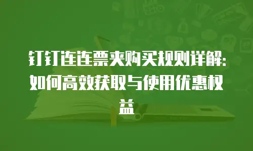 钉钉连连票夹购买规则详解：如何高效获取与使用优惠权益