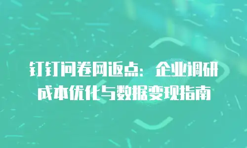 钉钉问卷网返点：企业调研成本优化与数据变现指南
