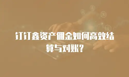 钉钉鑫资产佣金如何高效结算与对账？