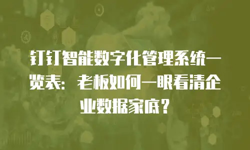 钉钉智能数字化管理系统一览表：老板如何一眼看清企业数据家底？