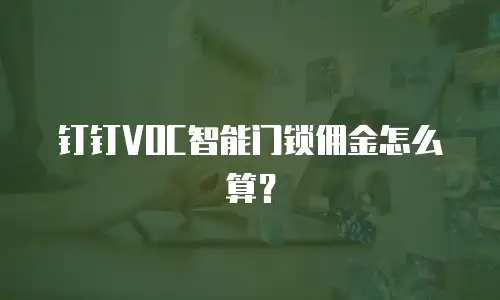 钉钉VOC智能门锁佣金怎么算？