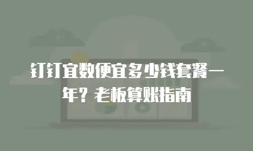 钉钉宜数便宜多少钱套餐一年？老板算账指南