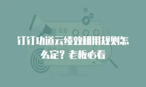 钉钉功道云绩效租用规则怎么定？老板必看