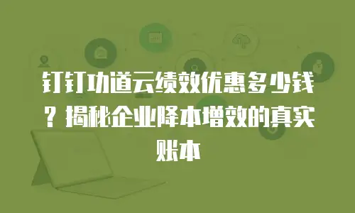 钉钉功道云绩效优惠多少钱？揭秘企业降本增效的真实账本