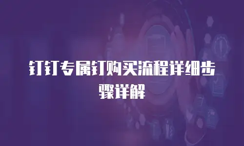 钉钉专属钉购买流程详细步骤详解