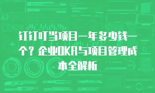 钉钉叮当项目一年多少钱一个？企业OKR与项目管理成本全解析
