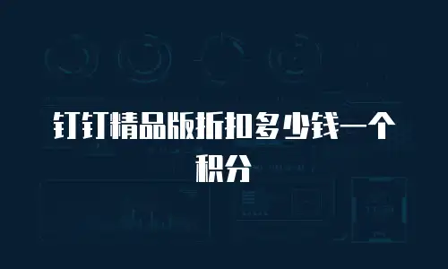钉钉精品版折扣多少钱一个积分