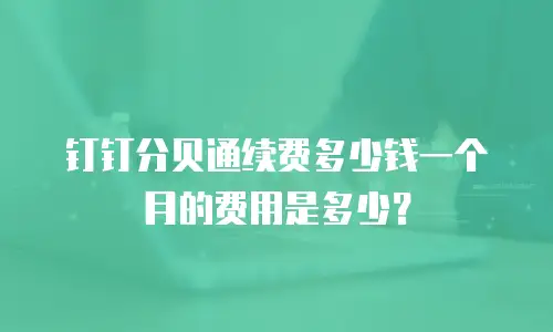 钉钉分贝通续费多少钱一个月的费用是多少？