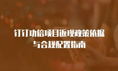 钉钉功倍项目返现政策依据与合规配置指南