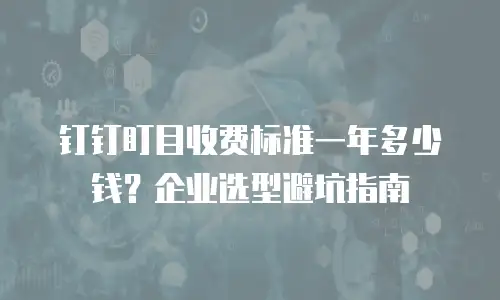 钉钉盯目收费标准一年多少钱？企业选型避坑指南