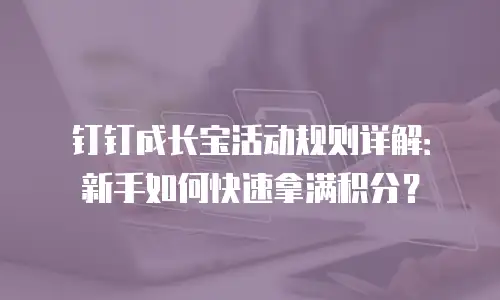 钉钉成长宝活动规则详解：新手如何快速拿满积分？