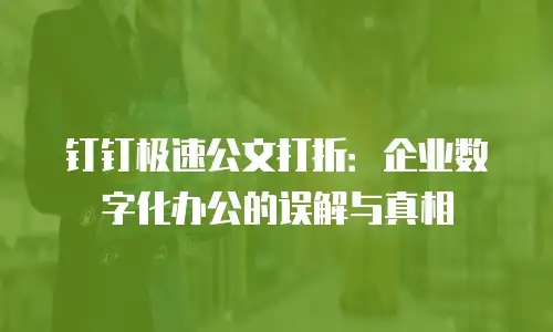 钉钉极速公文打折：企业数字化办公的误解与真相