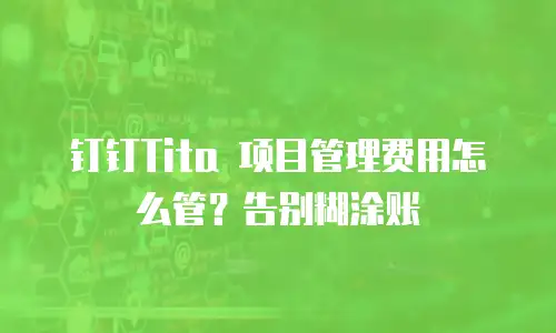 钉钉Tita 项目管理费用怎么管？告别糊涂账