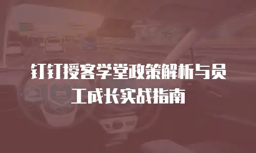 钉钉授客学堂政策解析与员工成长实战指南