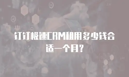 钉钉极速CRM租用多少钱合适一个月？