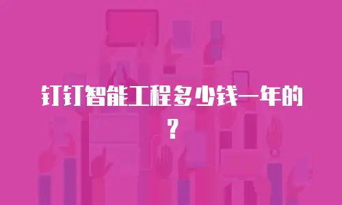钉钉智能工程多少钱一年的？