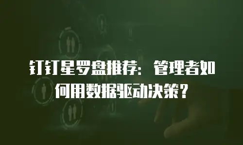 钉钉星罗盘推荐：管理者如何用数据驱动决策？
