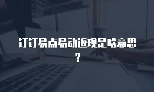 钉钉易点易动返现是啥意思？
