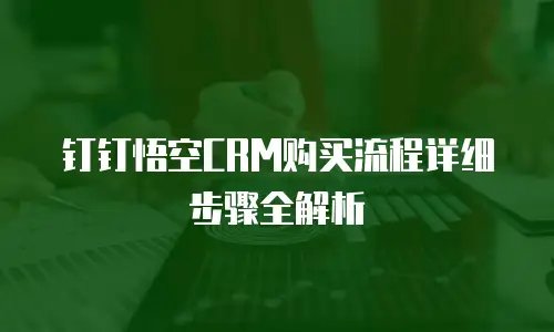 钉钉悟空CRM购买流程详细步骤全解析