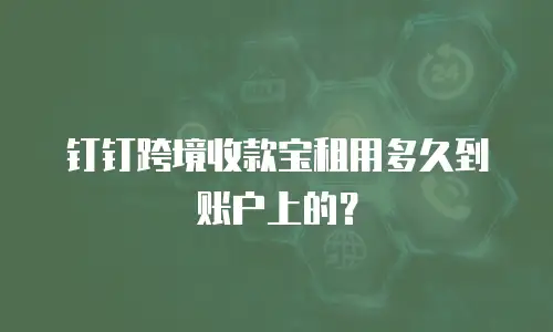 钉钉跨境收款宝租用多久到账户上的？