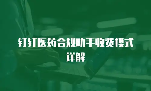 钉钉医药合规助手收费模式详解