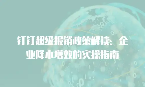 钉钉超级报销政策解读：企业降本增效的实操指南