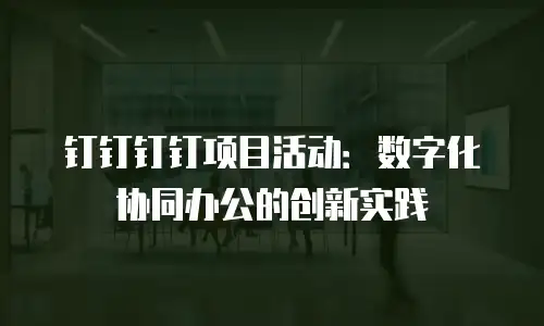 钉钉钉钉项目活动：数字化协同办公的创新实践