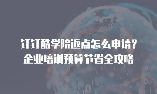 钉钉酷学院返点怎么申请？企业培训预算节省全攻略