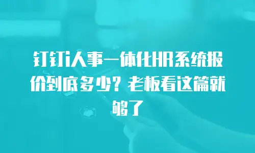 钉钉i人事一体化HR系统报价到底多少？老板看这篇就够了