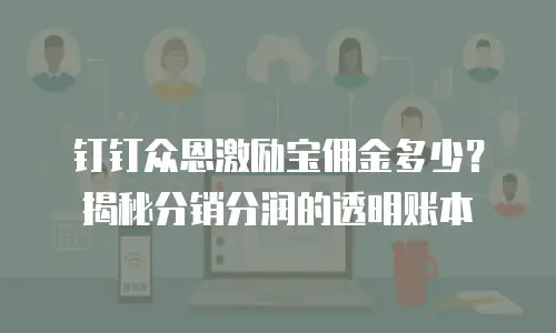 钉钉众恩激励宝佣金多少？揭秘分销分润的透明账本