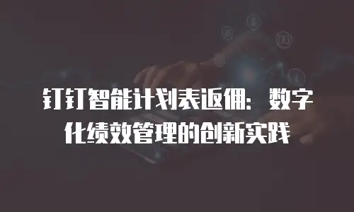 钉钉智能计划表返佣：数字化绩效管理的创新实践