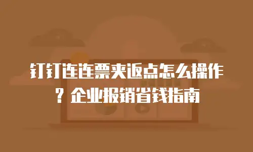 钉钉连连票夹返点怎么操作？企业报销省钱指南