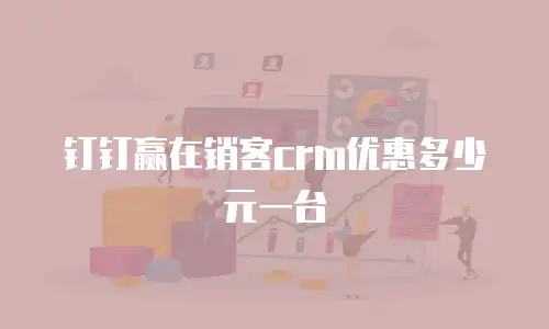 钉钉赢在销客crm优惠多少元一台