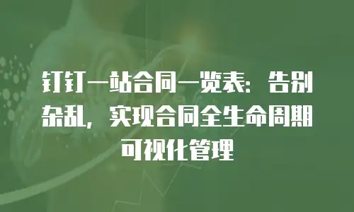 钉钉一站合同一览表：告别杂乱，实现合同全生命周期可视化管理