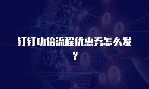 钉钉功倍流程优惠券怎么发？