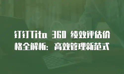 钉钉Tita 360 绩效评估价格全解析：高效管理新范式