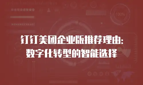 钉钉美团企业版推荐理由：数字化转型的智能选择