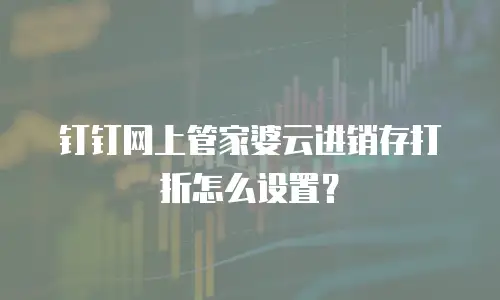 钉钉网上管家婆云进销存打折怎么设置？